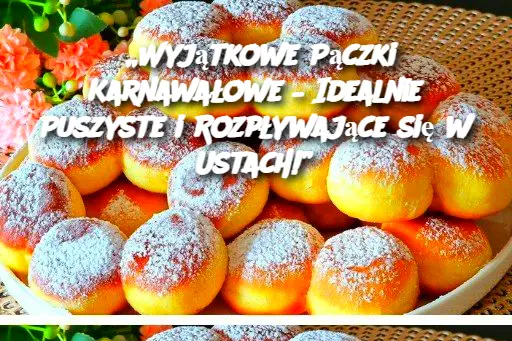 „Wyjątkowe Pączki Karnawałowe – Idealnie Puszyste i Rozpływające się w Ustach!”