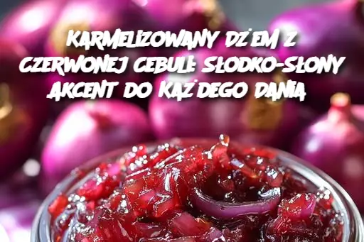 Karmelizowany Dżem z Czerwonej Cebuli: Słodko-Słony Akcent do Każdego Dani