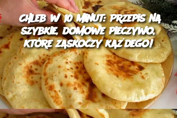 Chleb w 10 minut: Przepis na szybkie, domowe pieczywo, które zaskoczy każdego!