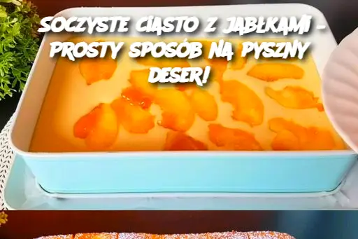 Soczyste ciasto z jabłkami – Prosty sposób na pyszny deser!