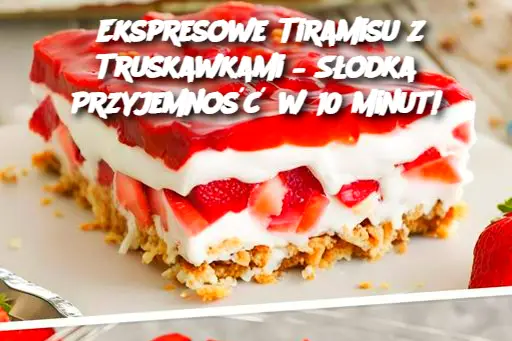 Ekspresowe Tiramisu z Truskawkami – Słodka Przyjemność w 10 Minut!