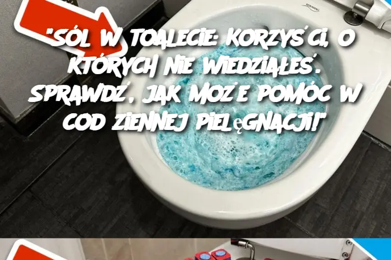 “Sól w toalecie: Korzyści, o których nie wiedziałeś. Sprawdź, jak może pomóc w codziennej pielęgnacji!”