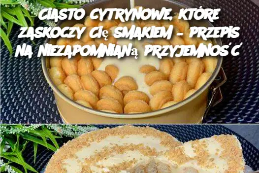 Ciasto cytrynowe, które zaskoczy Cię smakiem – przepis na niezapomnianą przyjemność