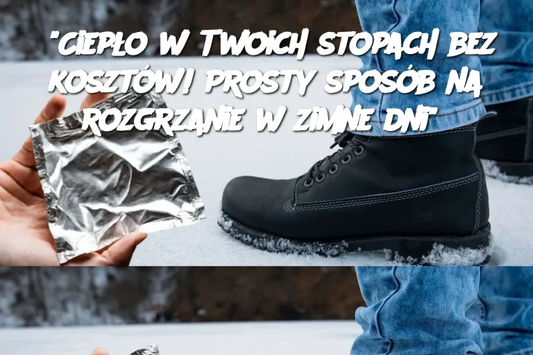 “Ciepło w Twoich stopach bez kosztów! Prosty sposób na rozgrzanie w zimne dni”