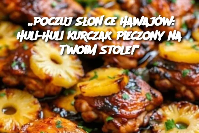 „Poczuj Słońce Hawajów: Huli-Huli Kurczak Pieczony na Twoim Stole!”