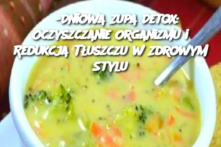 3-Dniowa Zupa Detox: Oczyszczanie Organizmu i Redukcja Tłuszczu w Zdrowym Stylu