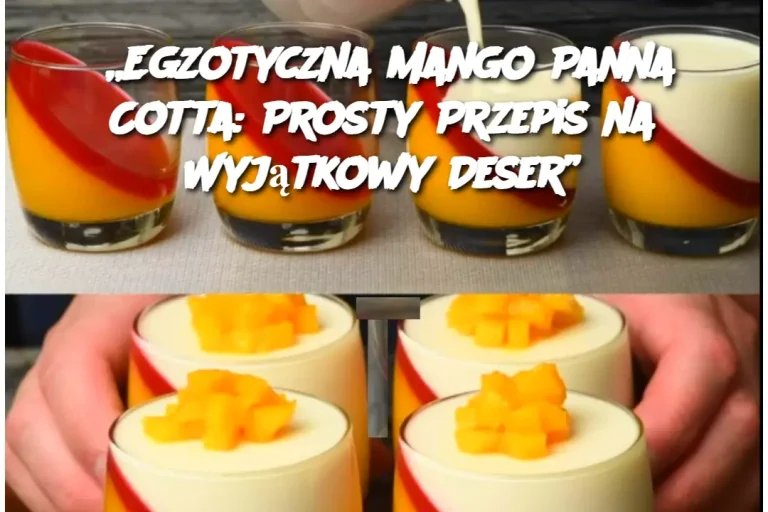 „Egzotyczna Mango Panna Cotta: Prosty Przepis na Wyjątkowy Deser”