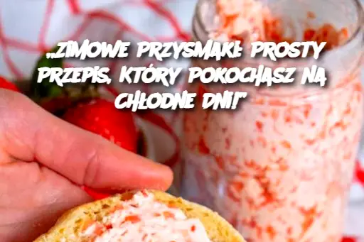 „Zimowe Przysmaki: Prosty Przepis, Który Pokochasz na Chłodne Dni!”