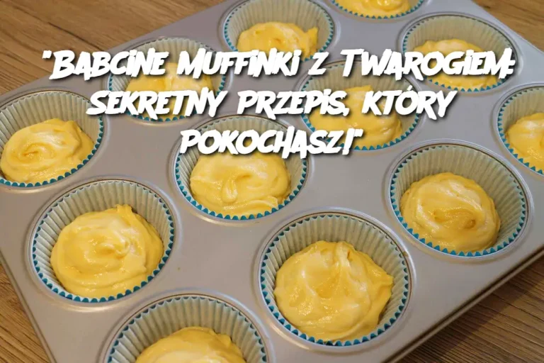 "Babcine Muffinki z Twarogiem: Sekretny Przepis, który Pokochasz!"