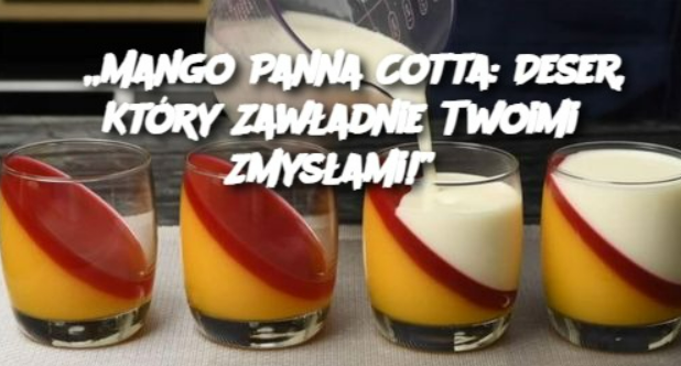 „Mango Panna Cotta: Deser, Który Zawładnie Twoimi Zmysłami!”