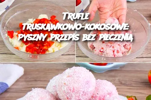 Trufle truskawkowo-kokosowe: Pyszny przepis bez pieczenia