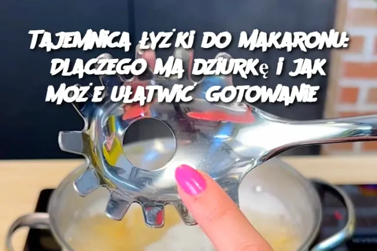 Tajemnica łyżki do makaronu: Dlaczego ma dziurkę i jak może ułatwić gotowanie?