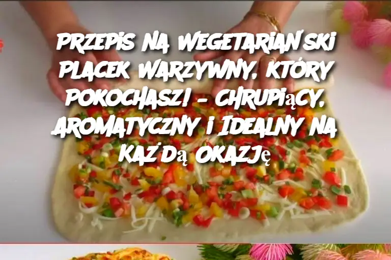 Przepis na Wegetariański Placek Warzywny, który Pokochasz! – Chrupiący, Aromatyczny i Idealny na Każdą Okazję