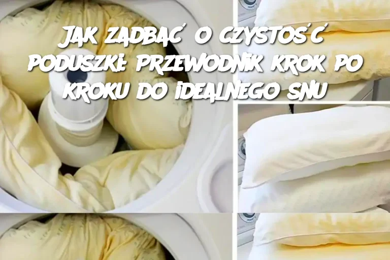 Jak zadbać o czystość poduszki: Przewodnik krok po kroku do idealnego snu