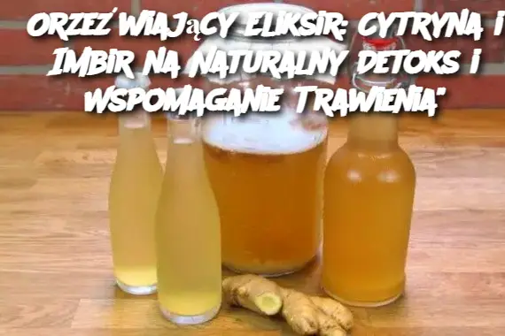 Orzeźwiający Eliksir: Cytryna i Imbir na Naturalny Detoks i Wspomaganie Trawienia