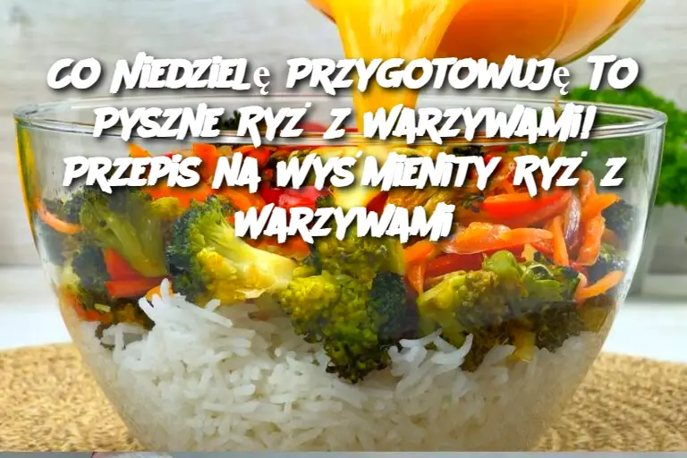 Co Niedzielę Przygotowuję To Pyszne Ryż Z Warzywami! Przepis na Wyśmienity Ryż z Warzywami