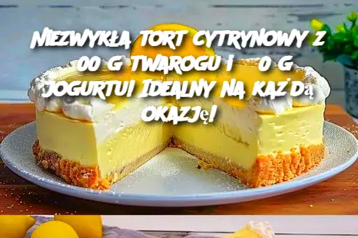 Niezwykła tort cytrynowy z 300 g twarogu i 650 g jogurtu! Idealny na każdą okazję!