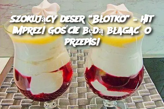 Szokujący deser “Błotko” – hit imprez! Goście będą błagać o przepis!