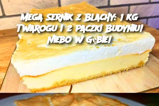 Mega Sernik z Blachy: 1 kg Twarogu i 2 Paczki Budyniu! Niebo w Gębie!