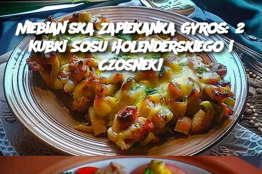 Niebiańska Zapiekanka Gyros: 2 Kubki Sosu Holenderskiego i Czosnek!