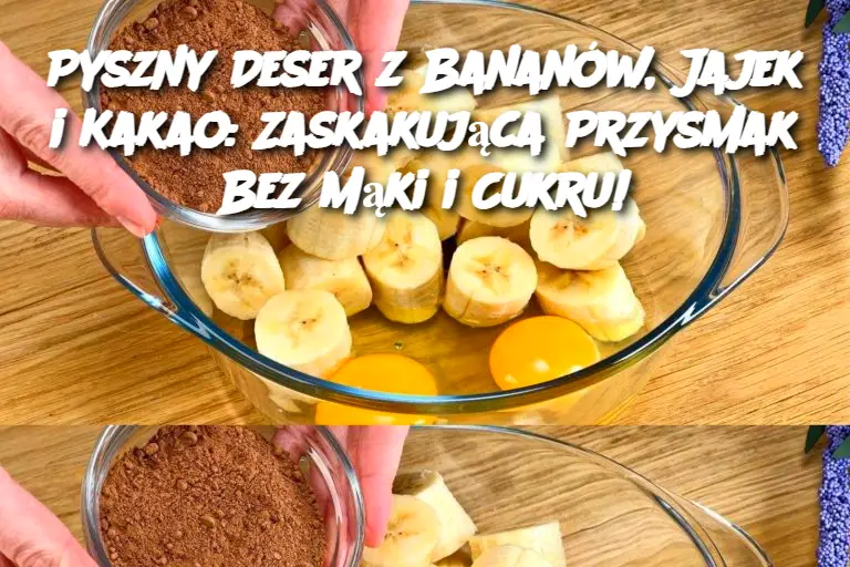 Pyszny Deser z Bananów, Jajek i Kakao: Zaskakująca Przysmak Bez Mąki i Cukru!