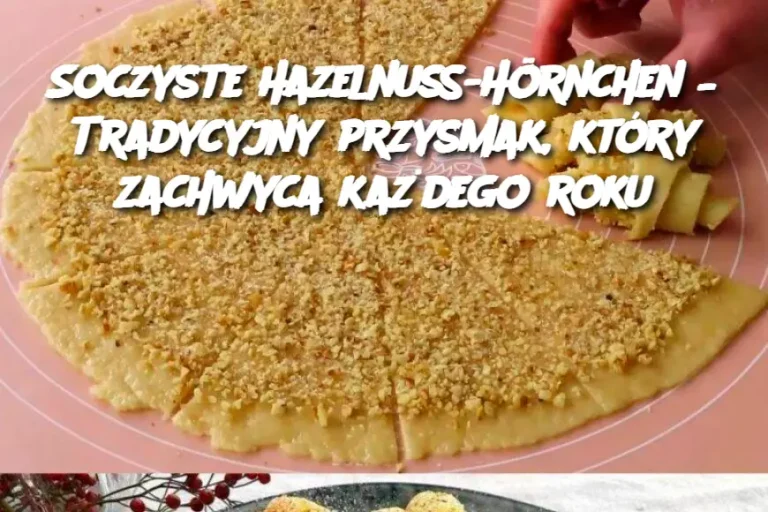 Soczyste Hazelnuss-Hörnchen – Tradycyjny przysmak, który zachwyca każdego roku