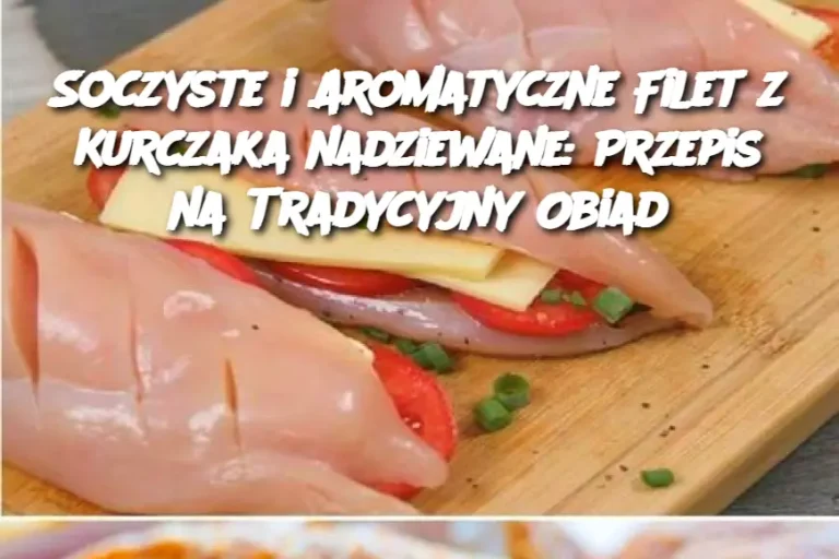 Soczyste i Aromatyczne Filet z Kurczaka nadziewane: Przepis na Tradycyjny Obiad