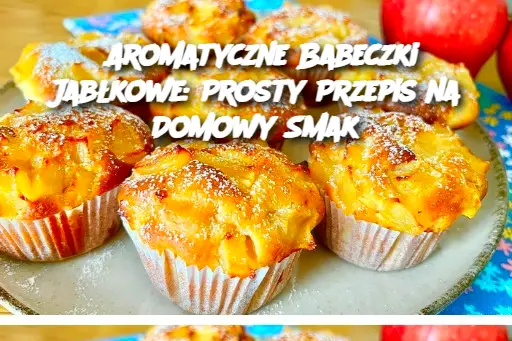 Aromatyczne Babeczki Jabłkowe: Prosty Przepis na Domowy Smak