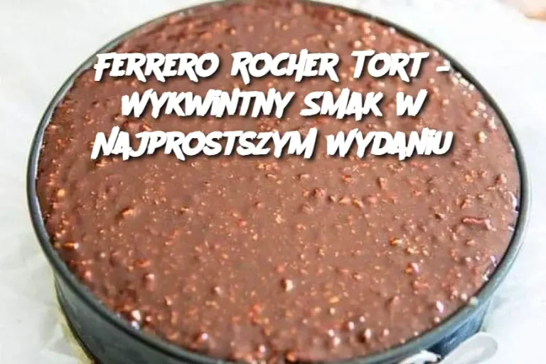 Ferrero Rocher Tort – Wykwintny Smak w Najprostszym Wydaniu