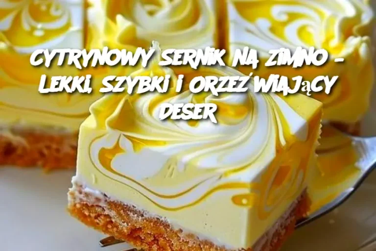 Cytrynowy Sernik na Zimno – Lekki, Szybki i Orzeźwiający Deser