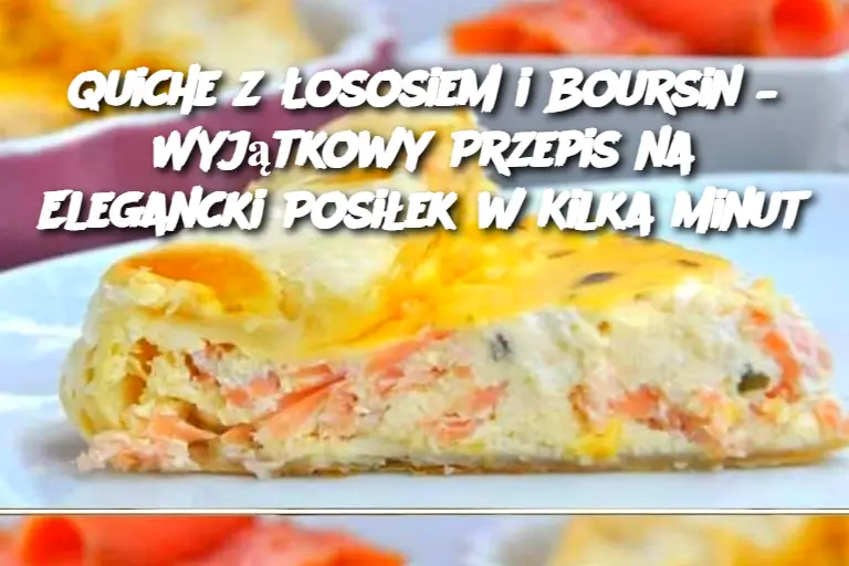 Quiche z Łososiem i Boursin – Wyjątkowy Przepis na Elegancki Posiłek w Kilka Minut