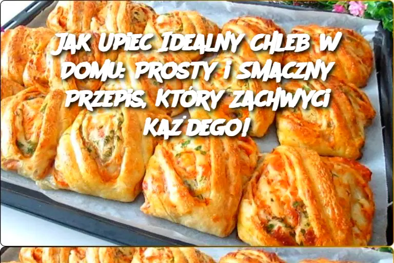 Jak Upiec Idealny Chleb w Domu: Prosty i Smaczny Przepis, Który Zachwyci Każdego!