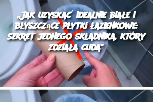 Jak uzyskać idealnie białe i błyszczące płytki łazienkowe: Sekret jednego składnika, który zdziała cuda