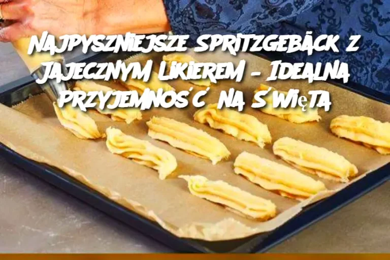 Najpyszniejsze Spritzgebäck z Jajecznym Likierem – Idealna Przyjemność na Święta