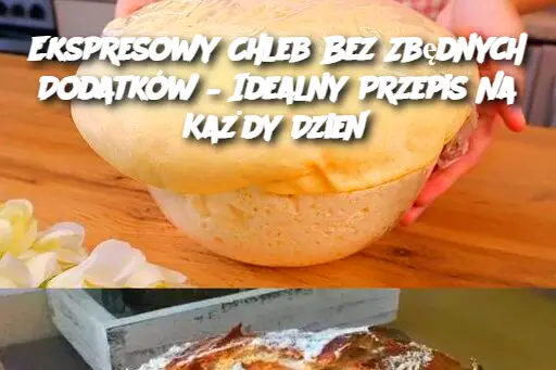 Ekspresowy Chleb Bez Zbędnych Dodatków – Idealny Przepis Na Każdy Dzień