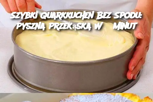 Szybki Quarkkuchen Bez Spodu: Pyszna Przekąska W 5 Minut