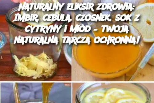 Naturalny eliksir zdrowia: Imbir, cebula, czosnek, sok z cytryny i miód – twoja naturalna tarcza ochronna!