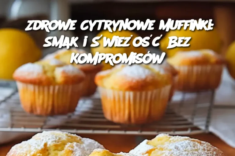 Zdrowe Cytrynowe Muffinki: Smak i Świeżość Bez Kompromisów