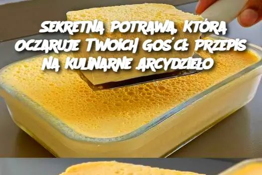 Sekretna Potrawa, Która Oczaruje Twoich Gości: Przepis na Kulinarne Arcydzieło