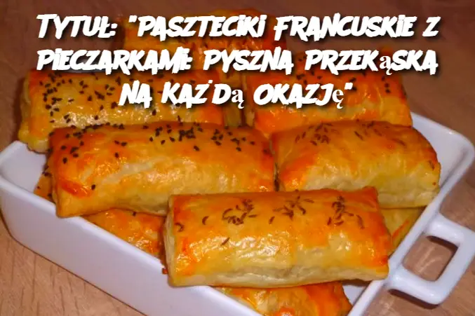 “Paszteciki Francuskie z Pieczarkami: Pyszna Przekąska na Każdą Okazję”