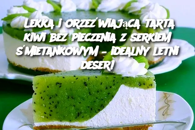 Lekka i orzeźwiająca tarta kiwi bez pieczenia z serkiem śmietankowym – idealny letni deser!