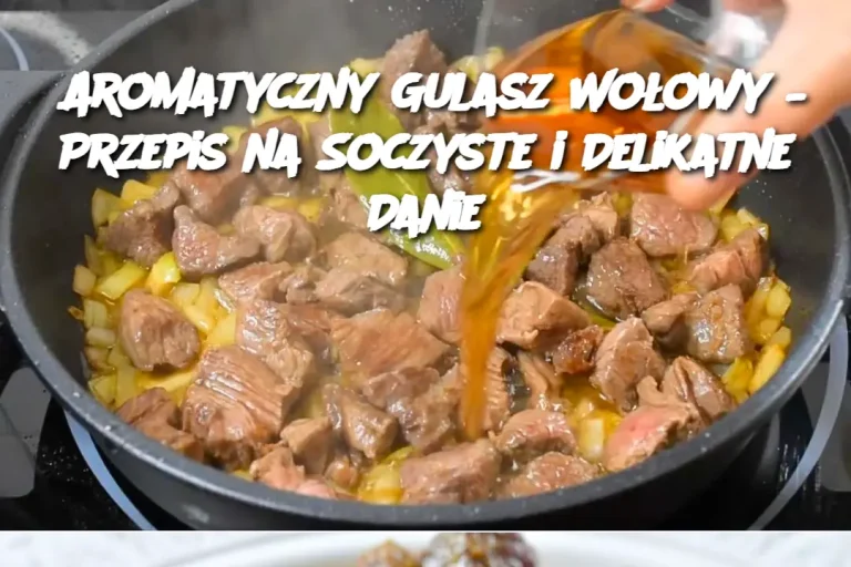 Aromatyczny Gulasz Wołowy – Przepis na Soczyste i Delikatne Danie