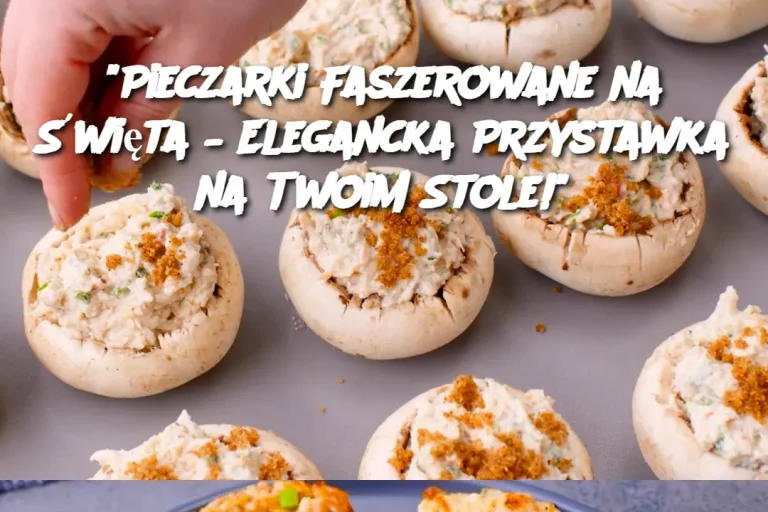 “Pieczarki Faszerowane na Święta – Elegancka Przystawka na Twoim Stole!”