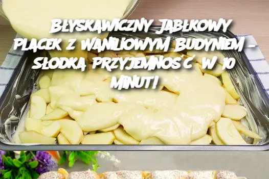 Błyskawiczny Jabłkowy Placek z Waniliowym Budyniem – Słodka Przyjemność w 10 Minut!