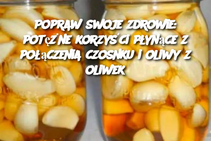 Popraw swoje zdrowie: potężne korzyści płynące z połączenia czosnku i oliwy z oliwek