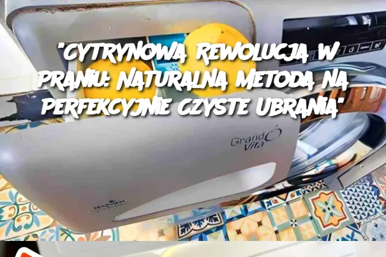 “Cytrynowa Rewolucja w Praniu: Naturalna Metoda na Perfekcyjnie Czyste Ubrania”