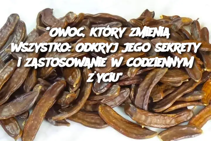 “Owoc, który zmienia wszystko: Odkryj jego sekrety i zastosowanie w codziennym życiu”