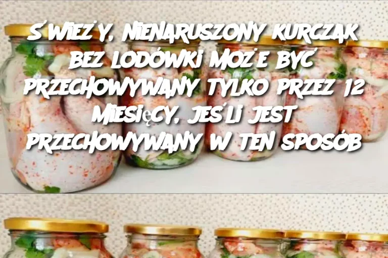 Świeży, nienaruszony kurczak bez lodówki może być przechowywany tylko przez 12 miesięcy, jeśli jest przechowywany w ten sposób