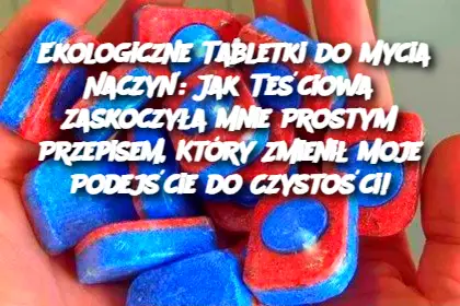 Ekologiczne Tabletki do Mycia Naczyń: Jak Teściowa Zaskoczyła Mnie Prostym Przepisem, Który Zmienił Moje Podejście do Czystości!