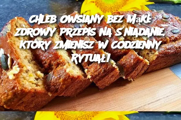 Chleb Owsiany bez Mąki: Zdrowy Przepis na Śniadanie, Który Zmienisz w Codzienny Rytuał!